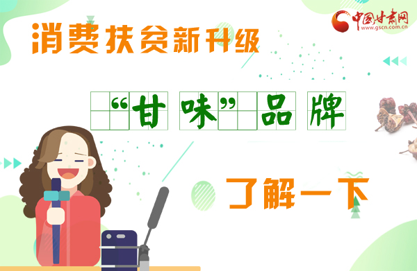 圖解|消費(fèi)扶貧新升級 “甘味”品牌了解一下！