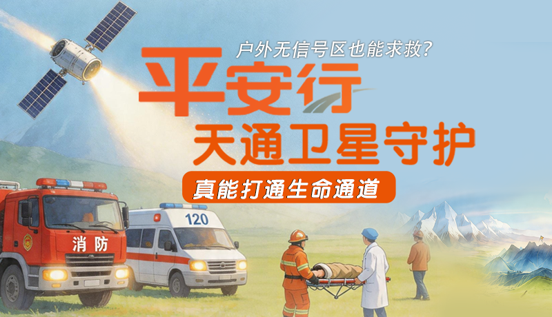 戶(hù)外無(wú)信號(hào)區(qū)也能求救？平安行·天通衛(wèi)星守護(hù)，真能打通生命通道